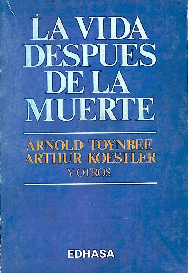 La vida después de la muerte / Toynbee, Arnold [y otros] - Donación Ana Rita, Carlos, Rubén Pagura Alegría