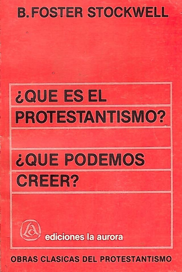 Qué es el protestantismo? Qué podemos creer? / Stockwell, B.Foster - Donación Ana Rita, Carlos, Rubén Pagura Alegría