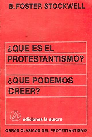 Qué es el protestantismo? Qué podemos creer? / Stockwell, B.Foster - Donación Ana Rita, Carlos, Rubén Pagura Alegría