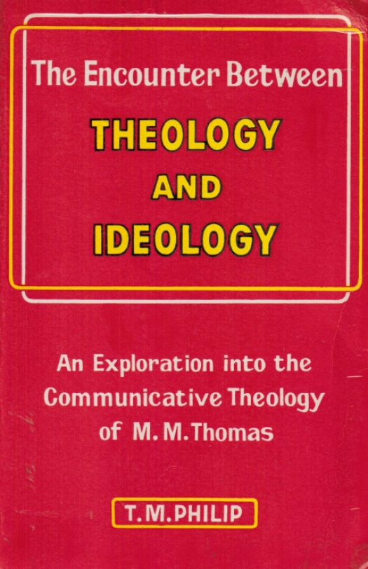 The encounter between theology and ideology : an exploration into the communicative theology of M. M. Thomas / T. M. Philip - Donación Ana Rita, Carlos, Rubén Pagura Alegría