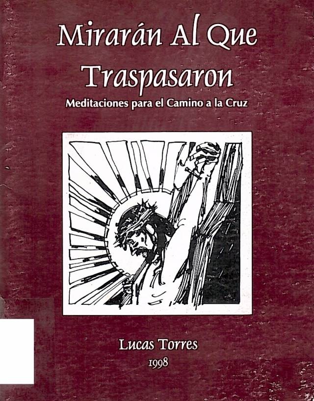 Mirarán al que traspasaron : meditaciones para el camino a la cruz / Torres, Lucas - Donación Ana Rita, Carlos, Rubén Pagura Alegría