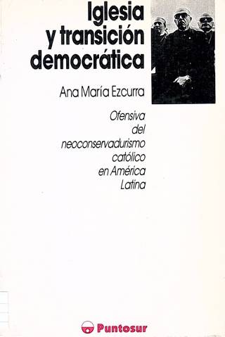 Iglesia y transición democrática : ofensiva del neoconservadurismo católico en América Latina / Ezcurra, Ana María - Donación Ana Rita, Carlos, Rubén Pagura Alegría