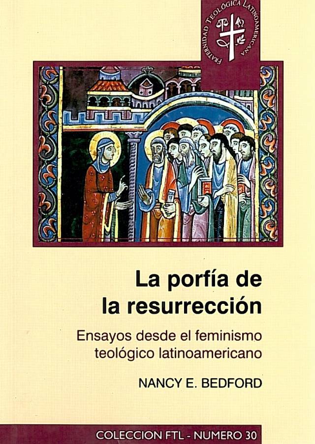 La porfía de la resurrección : ensayos desde el feminismo teológico latinoamericano / Bedford, Nancy Elizabeth - Donación Ana Rita, Carlos, Rubén Pagura Alegría