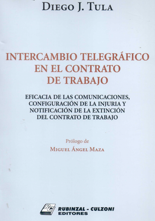 Intercambio telegráfico en el contrato de trabajo : eficacia de las comunicaciones, configuración de la injuria y notificación de la extinción del contrato de trabajo / Diego J. Tula - Compra