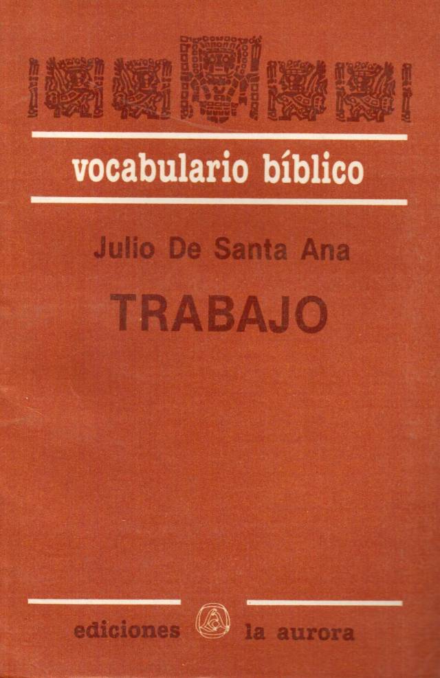 Trabajo : vocación y fatiga / Santa Ana, Julio de - Donación Ana Rita, Carlos, Rubén Pagura Alegría