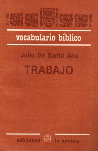 Trabajo : vocación y fatiga / Santa Ana, Julio de - Donación Ana Rita, Carlos, Rubén Pagura Alegría