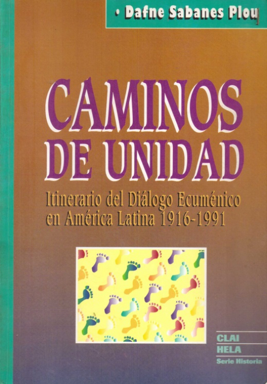 Caminos de unidad : itinerario del diálogo ecuménico en América Latina 1916-1991 / Dafne Sabanes Plou - Donación Susana Vignolo Rocco