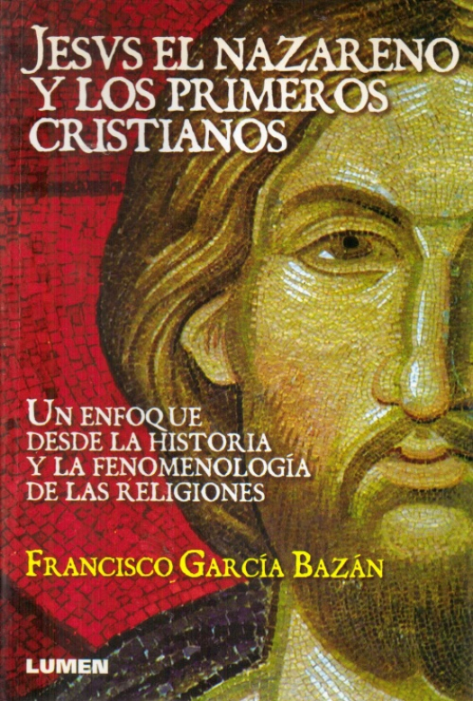 Jesús el Nazareno y los primeros cristianos : un enfoque desde la historia y la fenomenología de las religiones / Francisco García Bazán - Donación Susana Vignolo Rocco