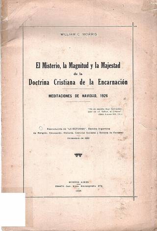 El misterio, la magnitud y la majestad de la doctrina cristiana de la encarnación. Meditaciones de Navidad, 1926 / Morris, William C. - Donación Ana Rita, Carlos, Rubén Pagura Alegría