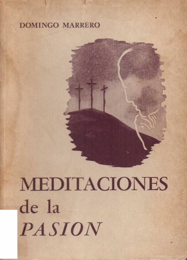 Meditaciones de la pasión : vísperas del calvario, las siete palabras, el lirio sobre la cruz / Marrero, Domingo - Donación Ana Rita, Carlos, Rubén Pagura Alegría