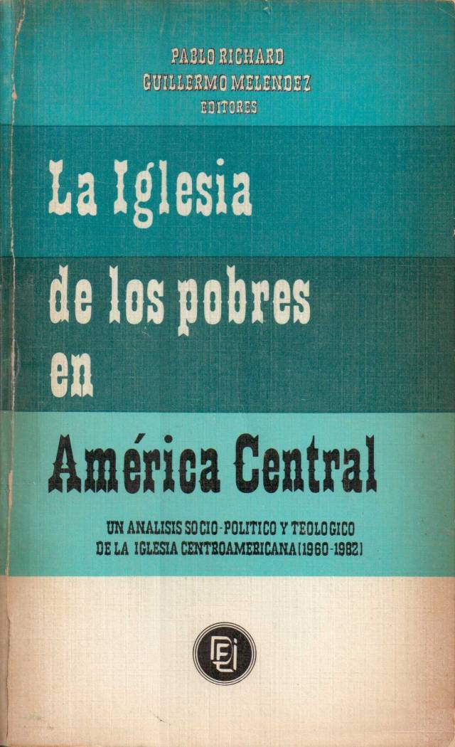 La iglesia de los pobres en América Central : un análisis socio-político y teológico de la iglesia centroamericana (1960-1982) / Richard, Pablo[ed.] [y otro] - Donación Ana Rita, Carlos, Rubén Pagura Alegría