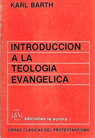 Introducción a la teología evangélica / Barth, Karl - Donación Ana Rita, Carlos, Rubén Pagura Alegría