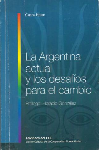 La Argentina actual y los desafíos para el cambio / Heller, Carlos - Donación Ana Rita, Carlos, Rubén Pagura Alegría