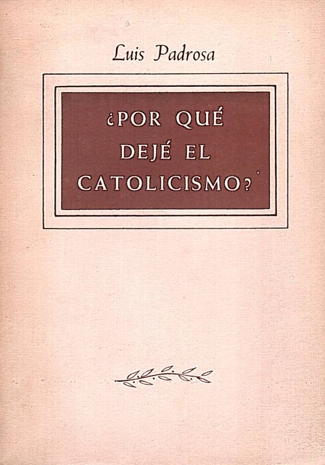 Por qué deje el catolicismo? / Padrosa, Luis - Donación Ana Rita, Carlos, Rubén Pagura Alegría