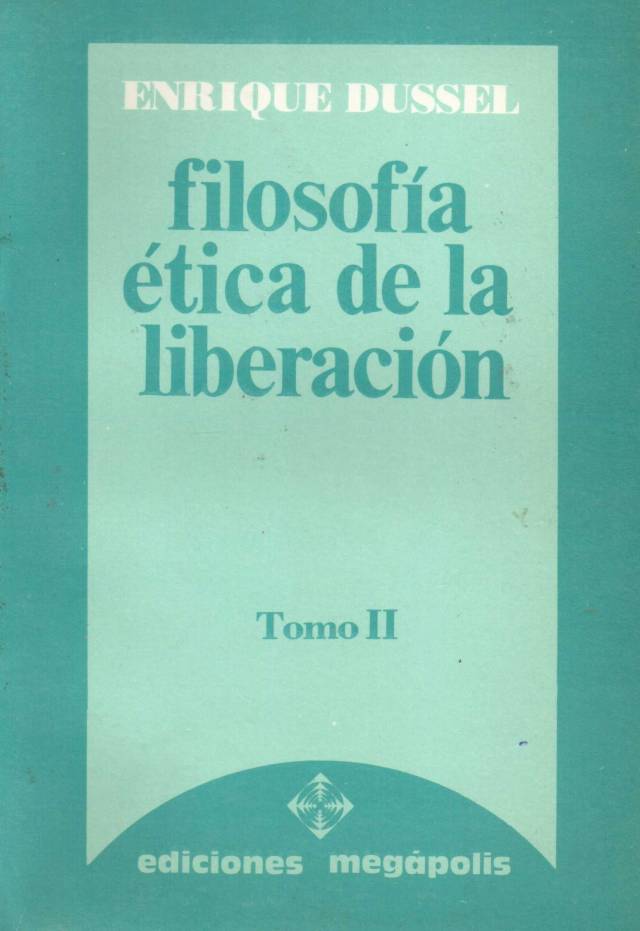 Filosofía ética de la liberación [Tomo II] / Por Dussel, Enrique - Donación Ana Rita, Carlos, Rubén Pagura Alegría