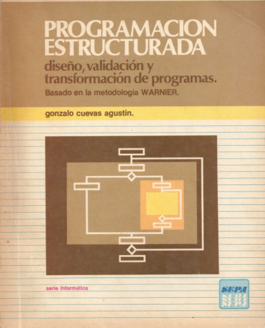 Programación estructura : diseño, validación y transformación de programas. Basado en la metodología Warnier / Gonzalo Cuevas Agustín - Donación Miguel Iwanow