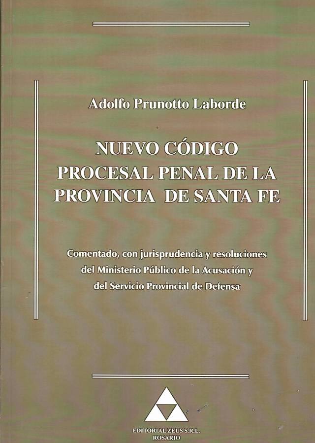 Nuevo código procesal penal de la Provincia de Santa Fe : comentado, con jurisprudencia y resoluciones del ministerio público de la acusación y del servicio público provincial de defensa / Santa Fe - Donación Dto. de Informática UCEL