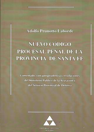 Nuevo código procesal penal de la Provincia de Santa Fe : comentado, con jurisprudencia y resoluciones del ministerio público de la acusación y del servicio público provincial de defensa / Santa Fe - Donación Dto. de Informática UCEL