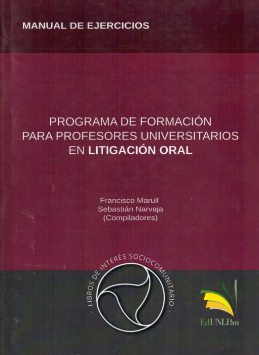 Programa de formación para profesores universitarios en litigación oral : Manual de ejercicios / compilado por Francisco Marull - Donación Laura Riccardo