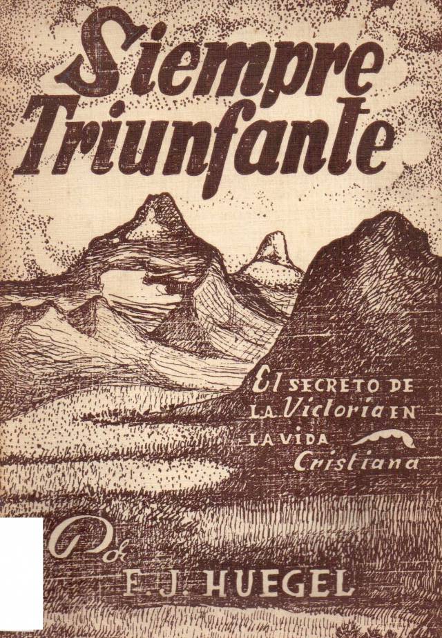 Siempre triunfante : el secreto de la victoria en la vida cristiana / Huegel, Federico J. - Donación Ana Rita, Carlos, Rubén Pagura Alegría