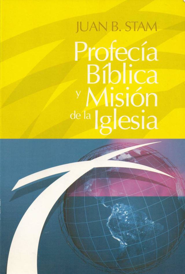 Profecía bíblica y misión de la iglesia / Stam, Juan B. - Donación Ana Rita, Carlos, Rubén Pagura Alegría