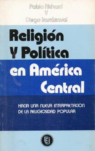 Religión y política en América Central : hacia una nueva interpretación de la religiosidad popular / Richard, Pablo - Donación Ana Rita, Carlos, Rubén Pagura Alegría