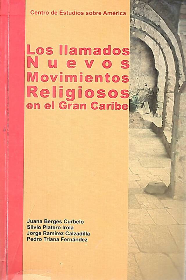 Los llamados nuevos movimientos religiosos en el Gran Caribe : reflexiones sobre un problema contemporáneo / Juana Berges Curbelo [y otros]. - Donación Ana Rita, Carlos, Rubén Pagura Alegría