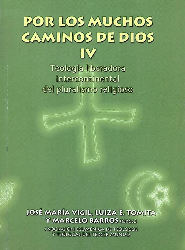 Por los muchos caminos de Dios IV : teología liberadora intercontinental del pluralismo religioso / Vigil, José María [comp.] [y otros] - Donación Ana Rita, Carlos, Rubén Pagura Alegría