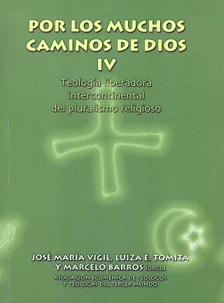 Por los muchos caminos de Dios IV : teología liberadora intercontinental del pluralismo religioso / Vigil, José María [comp.] [y otros] - Donación Ana Rita, Carlos, Rubén Pagura Alegría