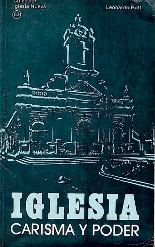 Iglesia: carisma y poder : ensayos de eclesiología militante / Boff, Leonardo - Donación Ana Rita, Carlos, Rubén Pagura Alegría
