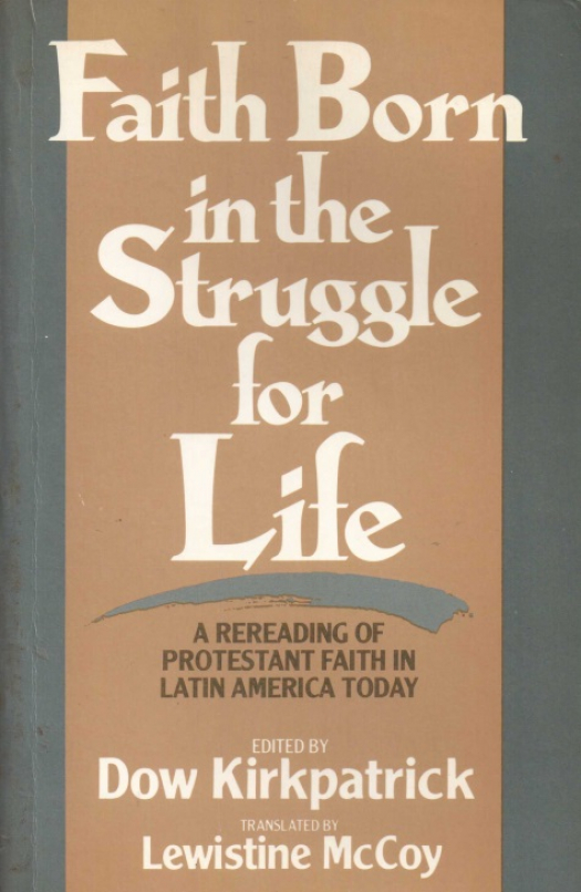 Faith born in the struggle for life : a re-reading Faithof protestant faith in Latin America today / editado por Dow Kirkpatrick - Donación Ana Rita, Carlos, Rubén Pagura Alegría