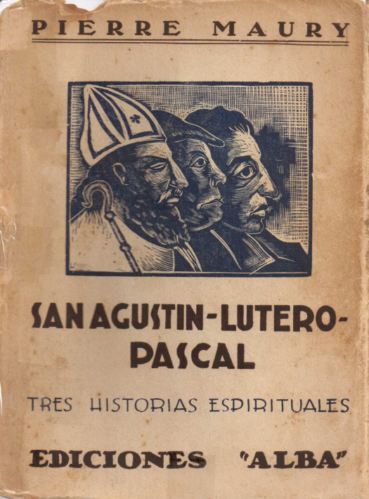 San Agustin - Lutero - Pascal : tres historias espirituales / Maury, Pierre - Donación Ana Rita, Carlos, Rubén Pagura Alegría