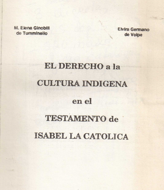 El derecho a la cultura indígena en el Testamento de Isabel la Católica / María Elena Ginóbili de Tumminelo - Donación Ana Rita, Carlos, Rubén Pagura Alegría