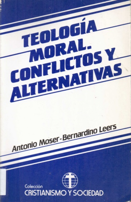 Teología moral : conflictos y alternativas / Antonio Moser - Donación Ana Rita, Carlos, Rubén Pagura Alegría