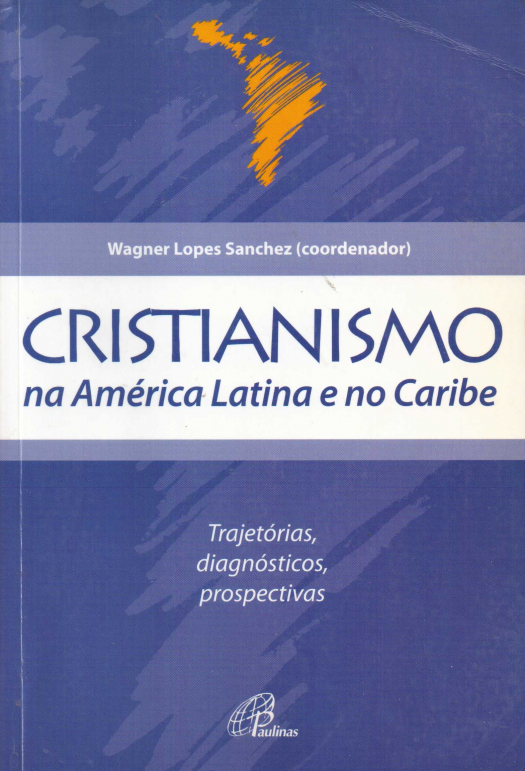 Cristianismo na América Latina e no Caribe : trajetórias, diagnósticos, prospectivas / coordinación por Wagner Lopes Sanchez - Donación Ana Rita, Carlos, Rubén Pagura Alegría