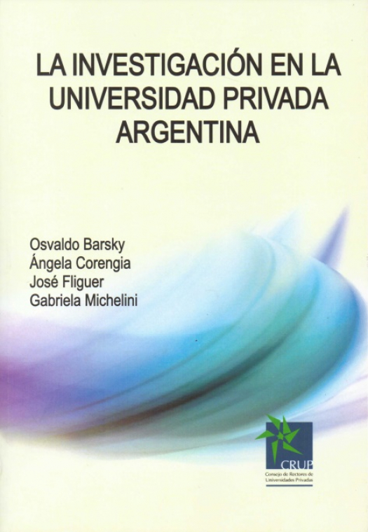 La investigación en la universidad privada argentina / Osvaldo Barsky [y otros] - Donación Consejo de Rectores de las Universidades Privada