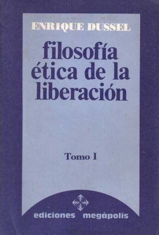 Filosofía ética de la liberación [Tomo I] / Por Dussel, Enrique - Donación Ana Rita, Carlos, Rubén Pagura Alegría