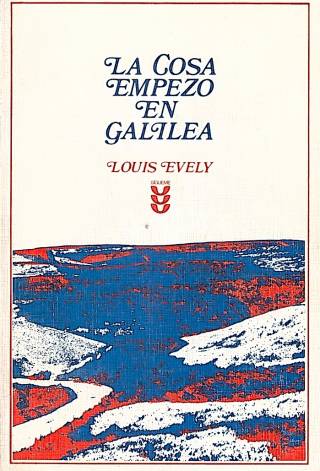 La cosa empezó en Galilea : meditaciones sobre el evangelio según el año litúrgico. Ciclo A, B, C [Ciclo B] / Evely, Louis - Donación Ana Rita, Carlos, Rubén Pagura Alegría