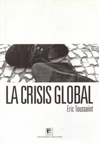 La crisis global / Toussaint, Eric - Donación Ana Rita, Carlos, Rubén Pagura Alegría