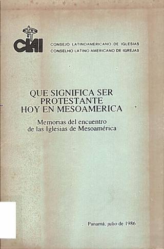 Que significa ser protestante hoy Mesoamérica : memorias del encuentro de las Iglesias de Mesoamérica / Encuentro Pastoral Centroamericano - Donación Ana Rita, Carlos, Rubén Pagura Alegría