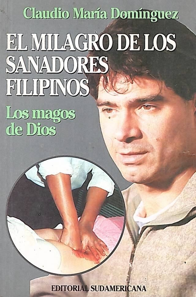 El milagro de los sanadores filipinos : los magos de Dios / Domínguez, Claudio María - Donación Ana Rita, Carlos, Rubén Pagura Alegría