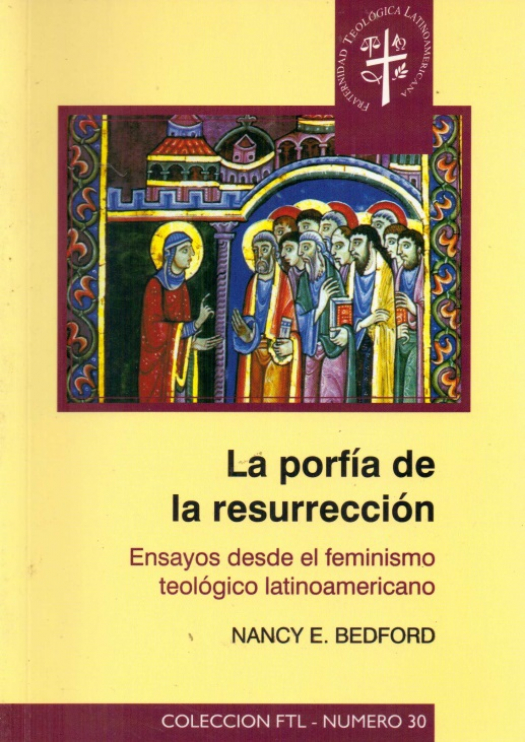 La porfía de la resurrección : ensayos desde el feminismo teológico latinoamericano / Nancy Elizabeth Bedford - Donación Susana Vignolo Rocco