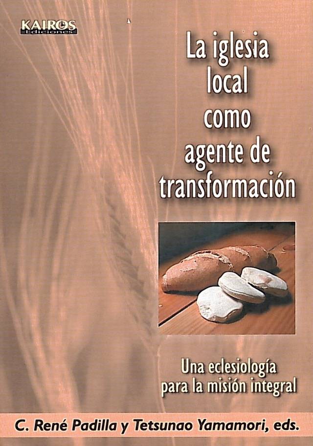 La iglesia local como agente de transformación : una eclesiología para la misión integral / Padilla, René C. [ed.] [y otro] - Donación Ana Rita, Carlos, Rubén Pagura Alegría