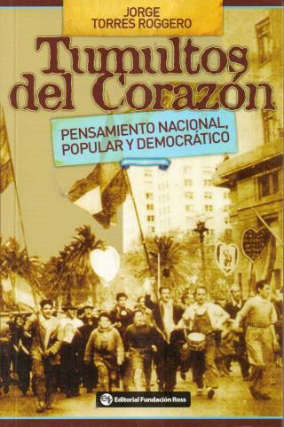 Tumultos del corazón : pensamiento nacional, popular y democrático / Torres Roggero, Jorge - Donación Ana Rita, Carlos, Rubén Pagura Alegría