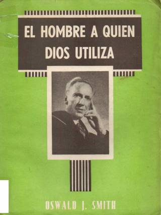 El hombre a quien Dios utiliza / Smith, Oswald J. - Donación Ana Rita, Carlos, Rubén Pagura Alegría