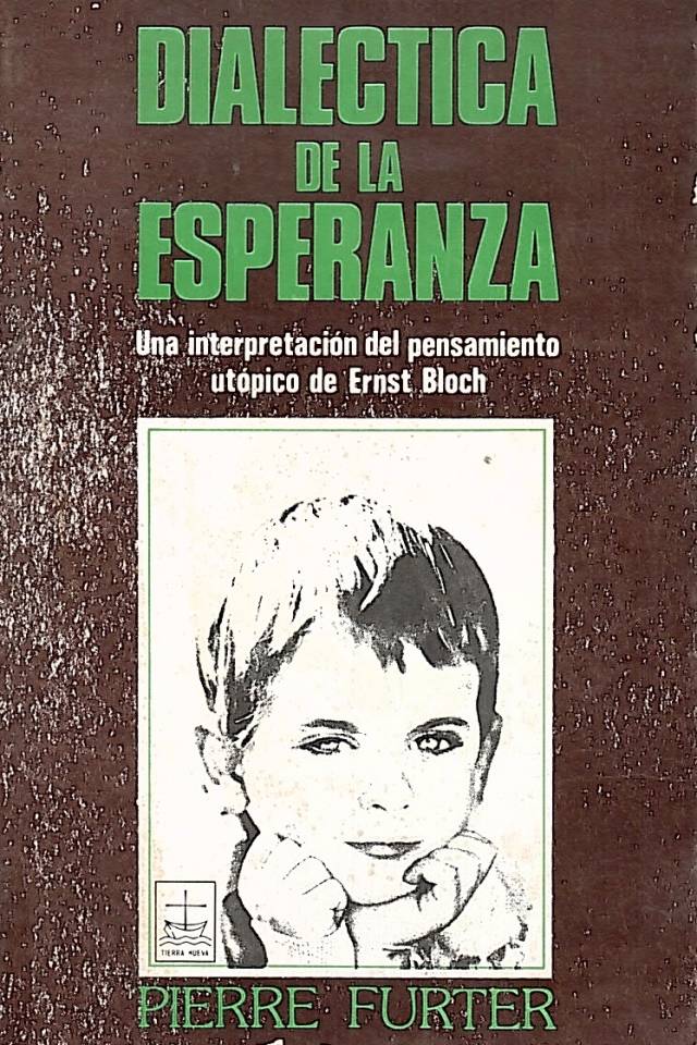 Dialéctica de la esperanza : una interpretación del pensamiento utópico de Ernst Bloch / Furter, Pierre - Donación Ana Rita, Carlos, Rubén Pagura Alegría