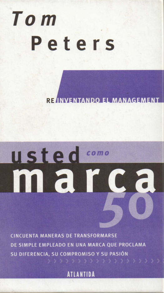 Reinventando el management usted como marca 50 : cincuenta maneras de transformarse de simple empleado en una marca que proclama su diferencia, su compromiso y su pasión / Tom Peters - Donación Mariano Gazze