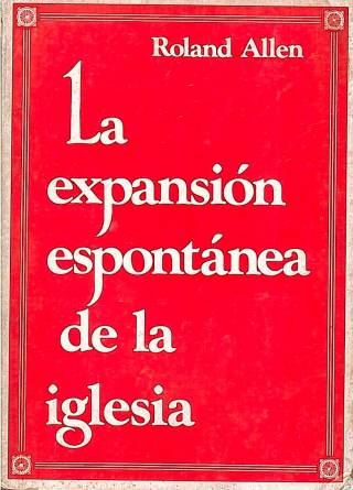 La expansión espontánea de la iglesia / Allen, Roland - Donación Ana Rita, Carlos, Rubén Pagura Alegría