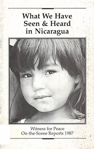 What we have seen &amp; heard in Nicaragua : witness for peace on the scene reports 1987 / Dohrmann, Ann [comp.] - Donación Ana Rita, Carlos, Rubén Pagura Alegría