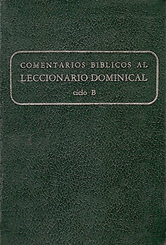 Comenarios bíblicos al leccionario dominical [Ciclo B] / Secretariado Nacional de Liturgia - Donación Ana Rita, Carlos, Rubén Pagura Alegría